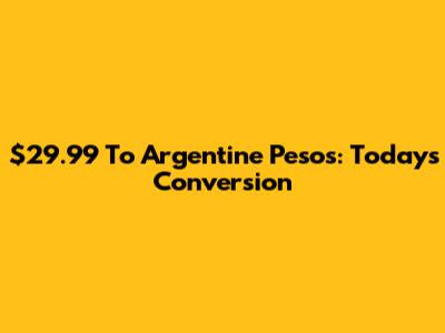 $29.99 To Argentine Pesos: Today's Conversion