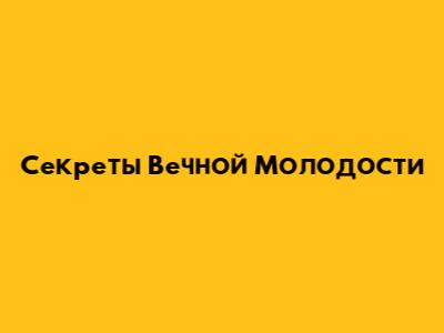 Секреты Вечной Молодости