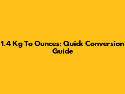 1.4 Kg To Ounces: Quick Conversion Guide
