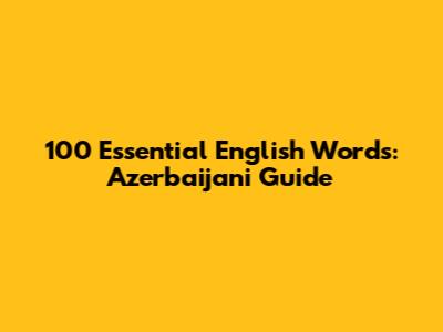 100 Essential English Words: Azerbaijani Guide