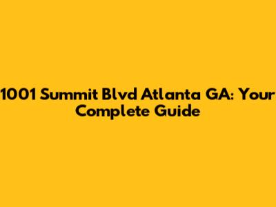 1001 Summit Blvd Atlanta GA: Your Complete Guide