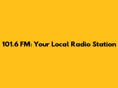 101.6 FM: Your Local Radio Station