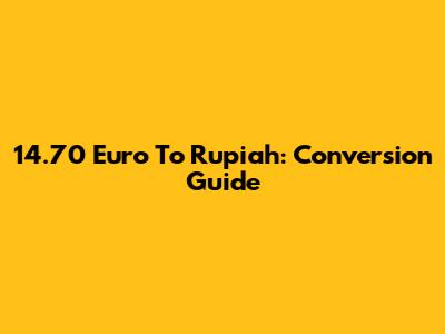 14.70 Euro To Rupiah: Conversion Guide