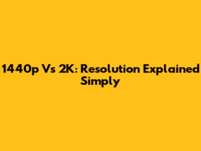 1440p Vs 2K: Resolution Explained Simply
