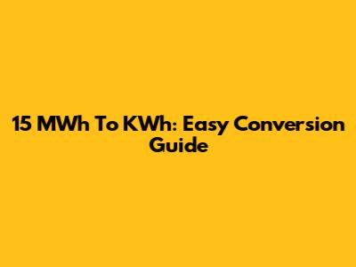 15 MWh To KWh: Easy Conversion Guide
