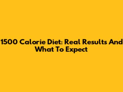 1500 Calorie Diet: Real Results And What To Expect