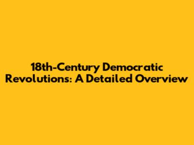 18th-Century Democratic Revolutions: A Detailed Overview