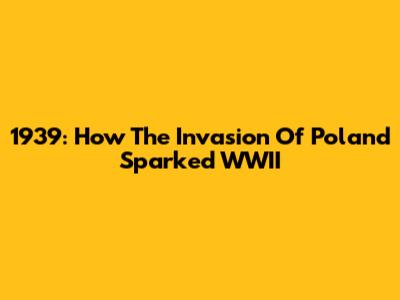 1939: How The Invasion Of Poland Sparked WWII