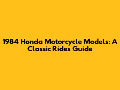1984 Honda Motorcycle Models: A Classic Ride's Guide