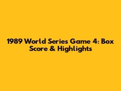 1989 World Series Game 4: Box Score & Highlights