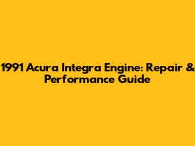 1991 Acura Integra Engine: Repair & Performance Guide