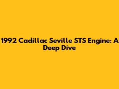1992 Cadillac Seville STS Engine: A Deep Dive