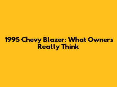 1995 Chevy Blazer: What Owners Really Think