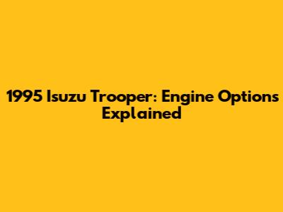 1995 Isuzu Trooper: Engine Options Explained