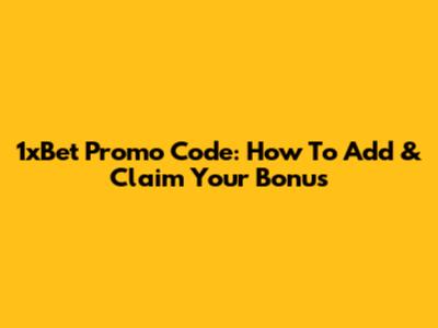 1xBet Promo Code: How To Add & Claim Your Bonus