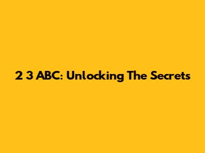 2 3 ABC: Unlocking The Secrets