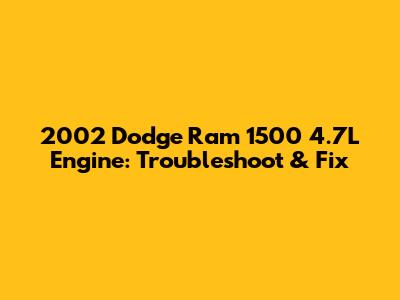 2002 Dodge Ram 1500 4.7L Engine: Troubleshoot & Fix