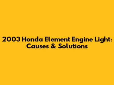 2003 Honda Element Engine Light: Causes & Solutions