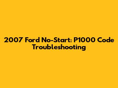 2007 Ford No-Start: P1000 Code Troubleshooting