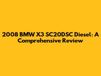 2008 BMW X3 SC20DSC Diesel: A Comprehensive Review