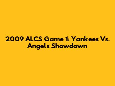 2009 ALCS Game 1: Yankees Vs. Angels Showdown