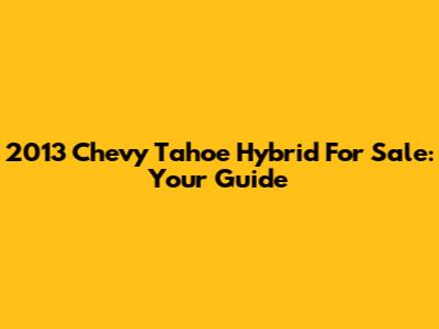 2013 Chevy Tahoe Hybrid For Sale: Your Guide