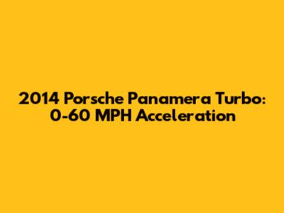 2014 Porsche Panamera Turbo: 0-60 MPH Acceleration