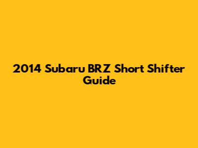 2014 Subaru BRZ Short Shifter Guide