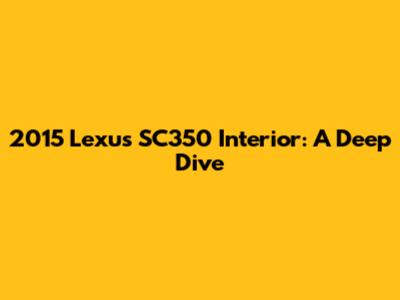 2015 Lexus SC350 Interior: A Deep Dive