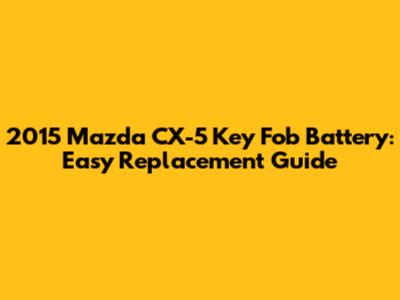 2015 Mazda CX-5 Key Fob Battery: Easy Replacement Guide