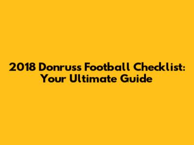 2018 Donruss Football Checklist: Your Ultimate Guide