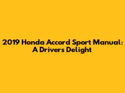 2019 Honda Accord Sport Manual: A Driver's Delight