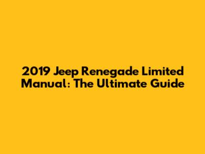 2019 Jeep Renegade Limited Manual: The Ultimate Guide