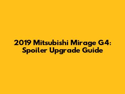 2019 Mitsubishi Mirage G4: Spoiler Upgrade Guide