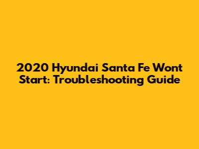 2020 Hyundai Santa Fe Won't Start: Troubleshooting Guide