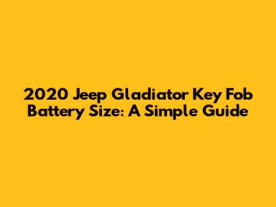 2020 Jeep Gladiator Key Fob Battery Size: A Simple Guide