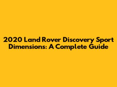 2020 Land Rover Discovery Sport Dimensions: A Complete Guide