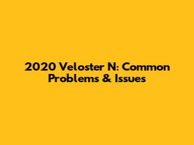 2020 Veloster N: Common Problems & Issues