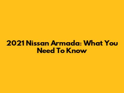 2021 Nissan Armada: What You Need To Know