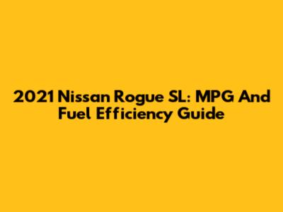 2021 Nissan Rogue SL: MPG And Fuel Efficiency Guide