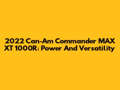 2022 Can-Am Commander MAX XT 1000R: Power And Versatility