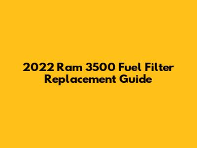 2022 Ram 3500 Fuel Filter Replacement Guide