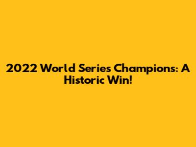 2022 World Series Champions: A Historic Win!