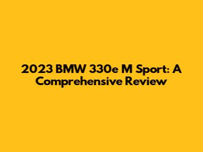 2023 BMW 330e M Sport: A Comprehensive Review