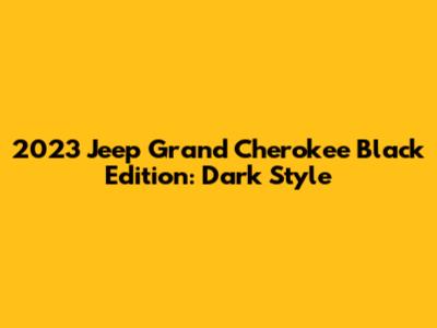 2023 Jeep Grand Cherokee Black Edition: Dark Style