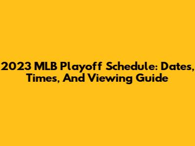 2023 MLB Playoff Schedule: Dates, Times, And Viewing Guide