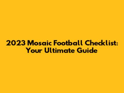 2023 Mosaic Football Checklist: Your Ultimate Guide
