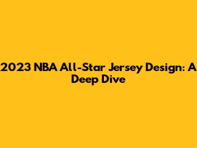 2023 NBA All-Star Jersey Design: A Deep Dive
