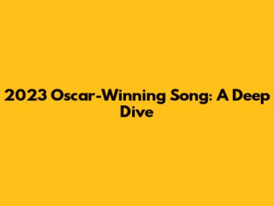 2023 Oscar-Winning Song: A Deep Dive