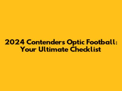 2024 Contenders Optic Football: Your Ultimate Checklist